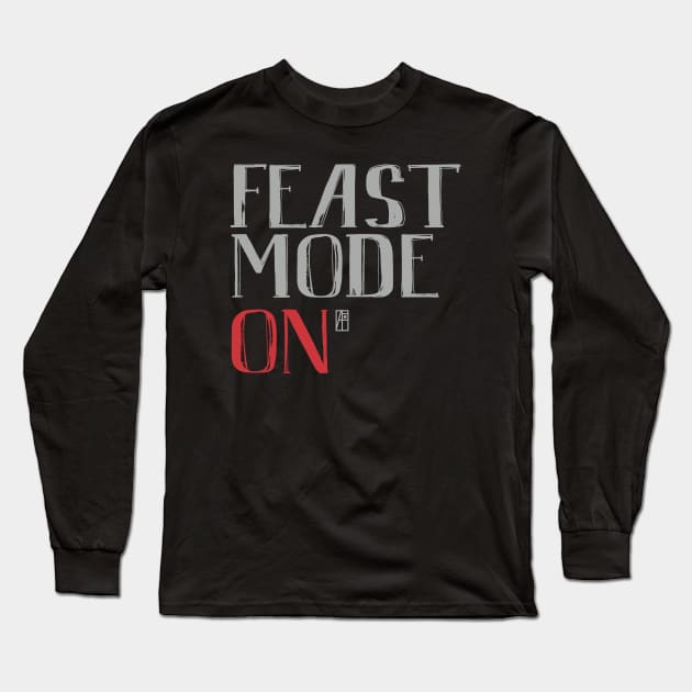 Feast Mode ON - Happy Thanksgiving Day - Feast ON Long Sleeve T-Shirt by ArtProjectShop